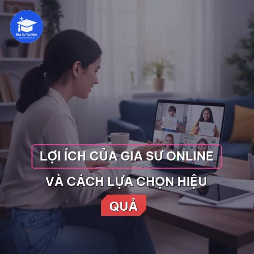 Lợi ích của gia sư online và cách lựa chọn hiệu quả