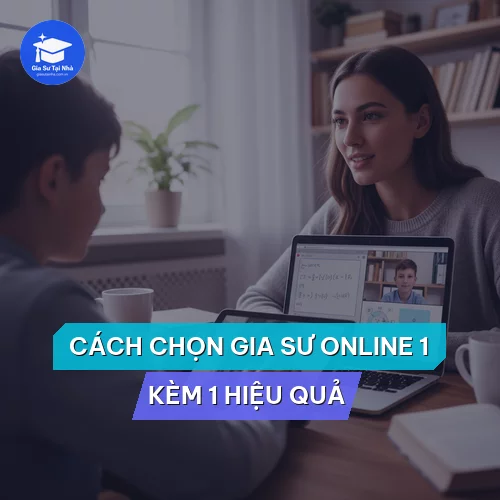 Cách chọn gia sư online 1 kèm 1 hiệu quả